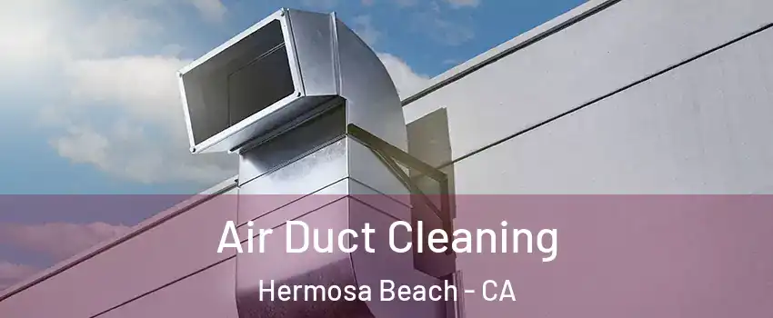 Air Duct Cleaning Hermosa Beach - CA
