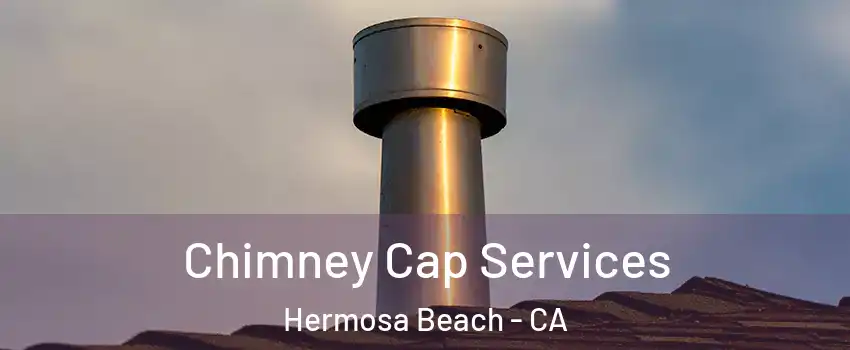  Chimney Cap Services Hermosa Beach - CA