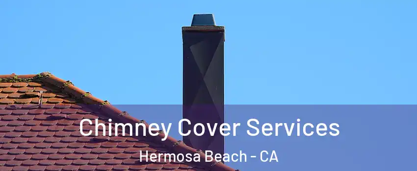 Chimney Cover Services Hermosa Beach - CA