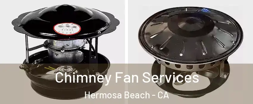 Chimney Fan Services Hermosa Beach - CA