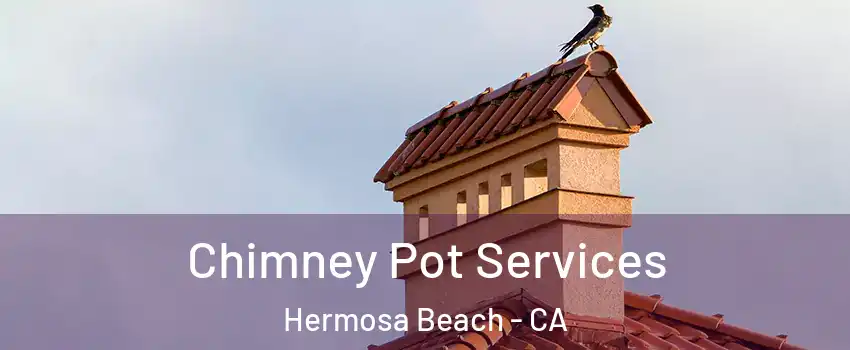  Chimney Pot Services Hermosa Beach - CA