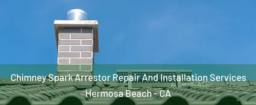  Chimney Spark Arrestor Repair And Installation Services Hermosa Beach - CA