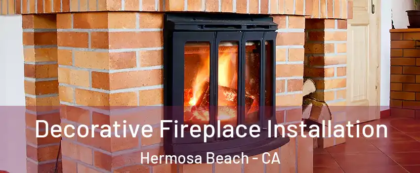  Decorative Fireplace Installation Hermosa Beach - CA