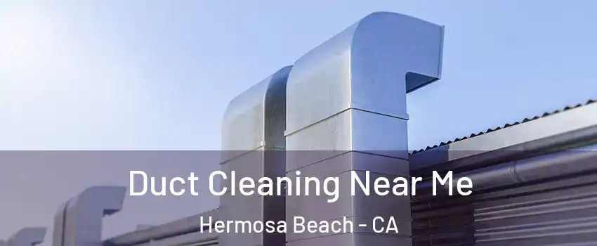  Duct Cleaning Near Me Hermosa Beach - CA