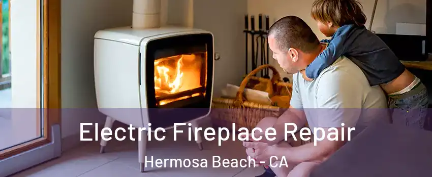  Electric Fireplace Repair Hermosa Beach - CA