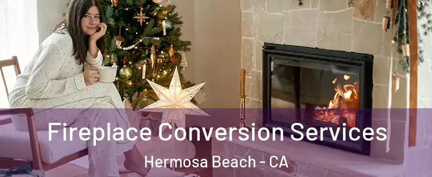  Fireplace Conversion Services Hermosa Beach - CA