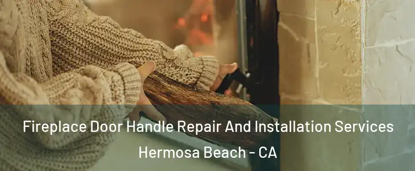  Fireplace Door Handle Repair And Installation Services Hermosa Beach - CA