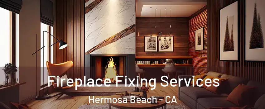  Fireplace Fixing Services Hermosa Beach - CA