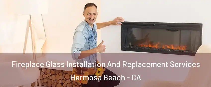  Fireplace Glass Installation And Replacement Services Hermosa Beach - CA