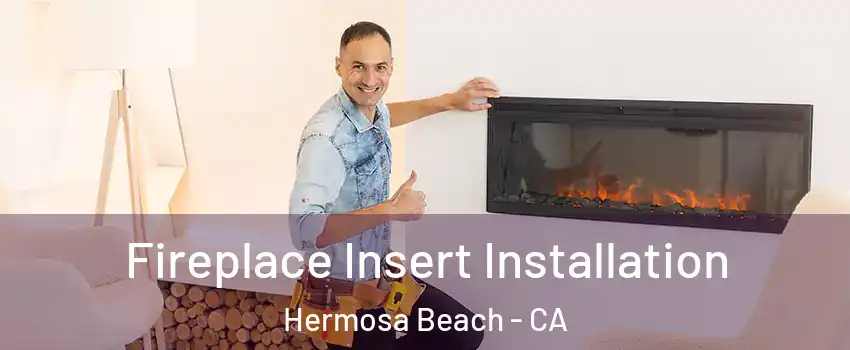 Fireplace Insert Installation Hermosa Beach - CA
