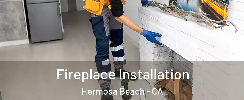  Fireplace Installation Hermosa Beach - CA
