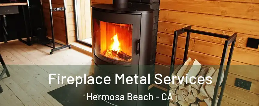  Fireplace Metal Services Hermosa Beach - CA