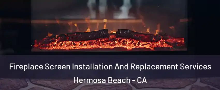  Fireplace Screen Installation And Replacement Services Hermosa Beach - CA