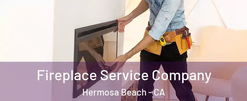  Fireplace Service Company Hermosa Beach - CA