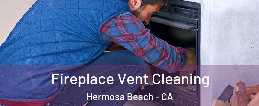  Fireplace Vent Cleaning Hermosa Beach - CA