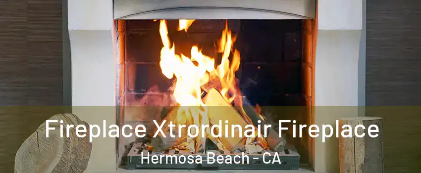  Fireplace Xtrordinair Fireplace Hermosa Beach - CA
