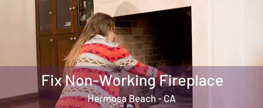  Fix Non-Working Fireplace Hermosa Beach - CA