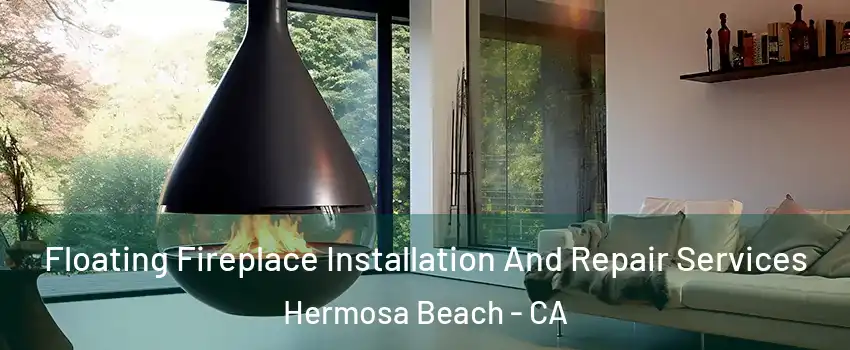  Floating Fireplace Installation And Repair Services Hermosa Beach - CA