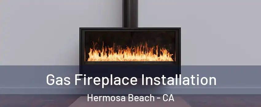  Gas Fireplace Installation Hermosa Beach - CA