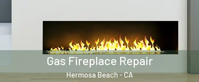  Gas Fireplace Repair Hermosa Beach - CA