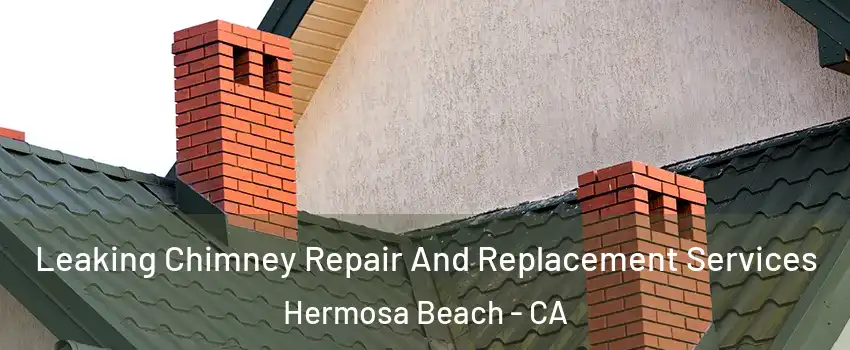  Leaking Chimney Repair And Replacement Services Hermosa Beach - CA