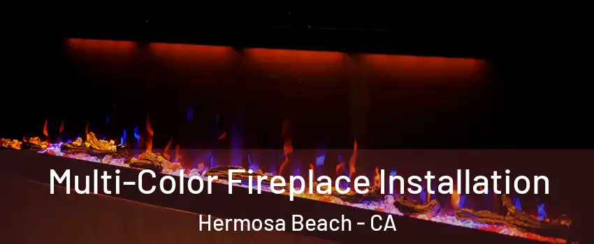  Multi-Color Fireplace Installation Hermosa Beach - CA