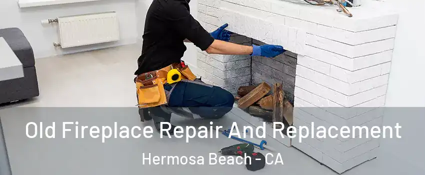 Old Fireplace Repair And Replacement Hermosa Beach - CA