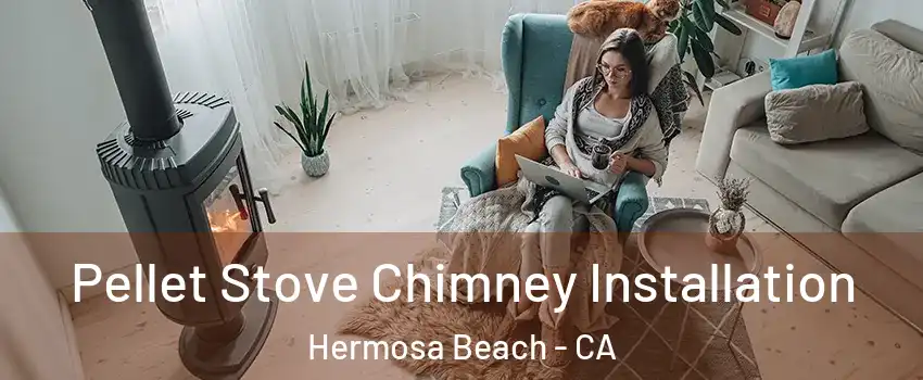  Pellet Stove Chimney Installation Hermosa Beach - CA