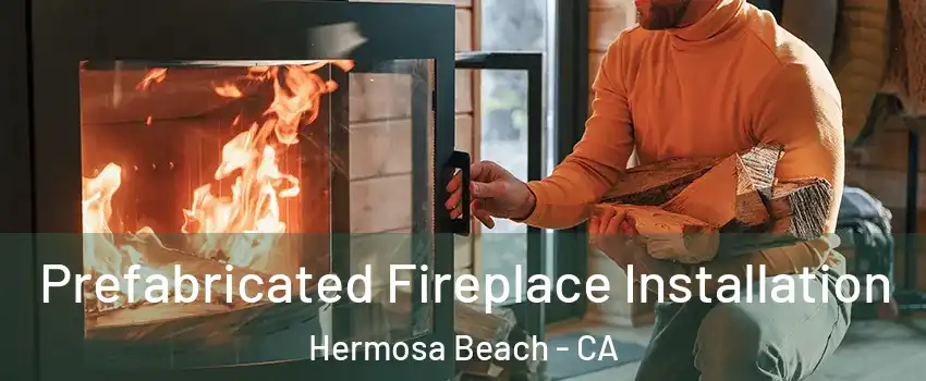  Prefabricated Fireplace Installation Hermosa Beach - CA
