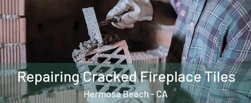  Repairing Cracked Fireplace Tiles Hermosa Beach - CA
