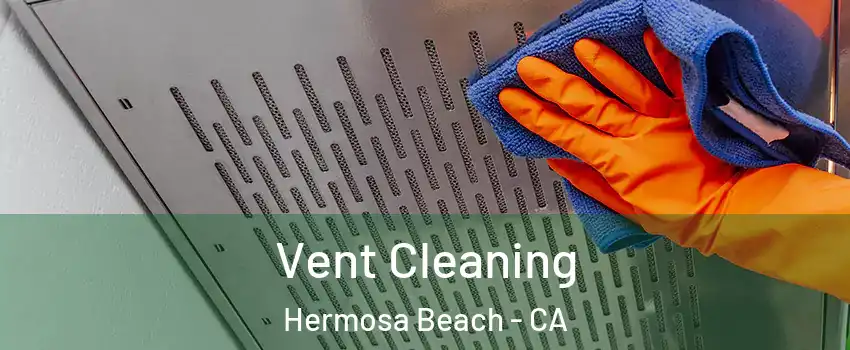  Vent Cleaning Hermosa Beach - CA