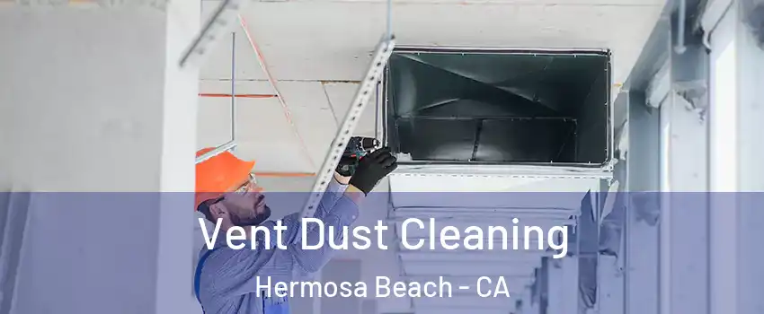  Vent Dust Cleaning Hermosa Beach - CA