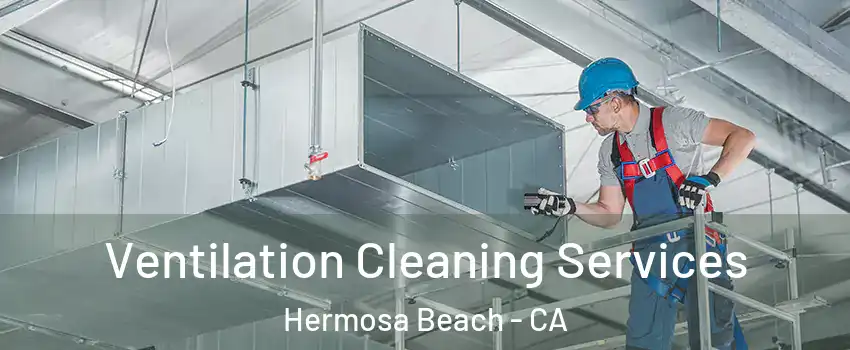  Ventilation Cleaning Services Hermosa Beach - CA