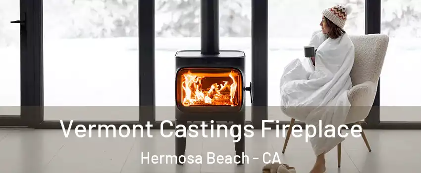  Vermont Castings Fireplace Hermosa Beach - CA