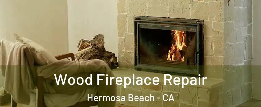  Wood Fireplace Repair Hermosa Beach - CA