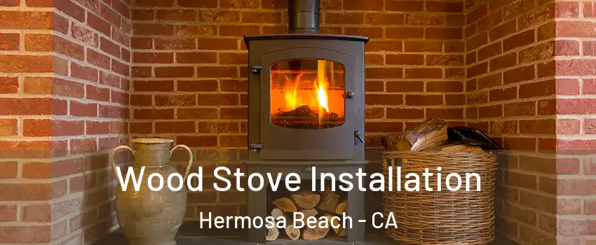  Wood Stove Installation Hermosa Beach - CA